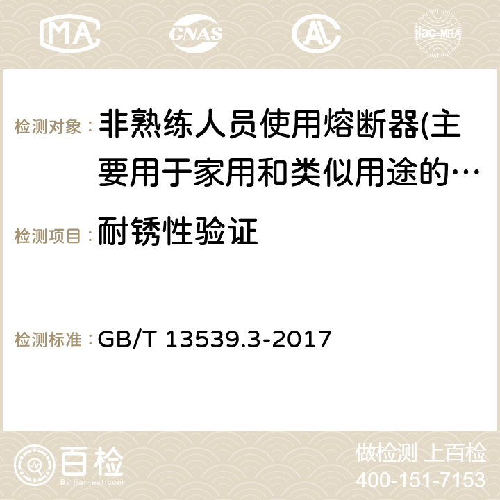 耐锈性验证 低压熔断器 第3部分: 非熟练人员使用的熔断器的补充要求 (主要用于家用和类似用途的熔断器) 标准化熔断器系统示例A至F GB/T 13539.3-2017 8.11.2.3