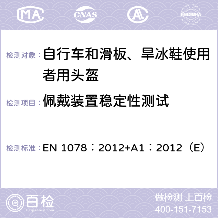 佩戴装置稳定性测试 EN 1078:2012 自行车和滑板、旱冰鞋使用者用头盔 EN 1078：2012+A1：2012（E） 5.6,4.6.6