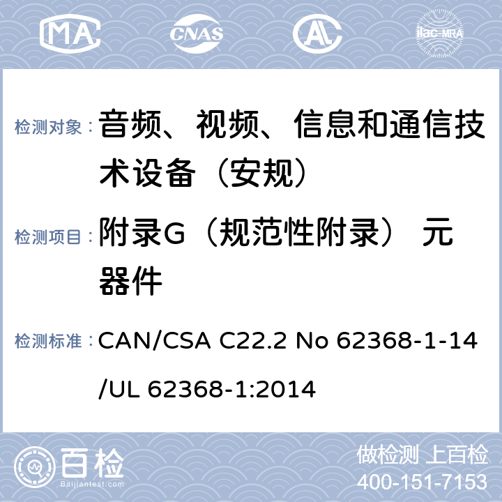 附录G（规范性附录） 元器件 音频、视频、信息和通信技术设备第1 部分：安全要求 CAN/CSA C22.2 No 62368-1-14/UL 62368-1:2014 附录G