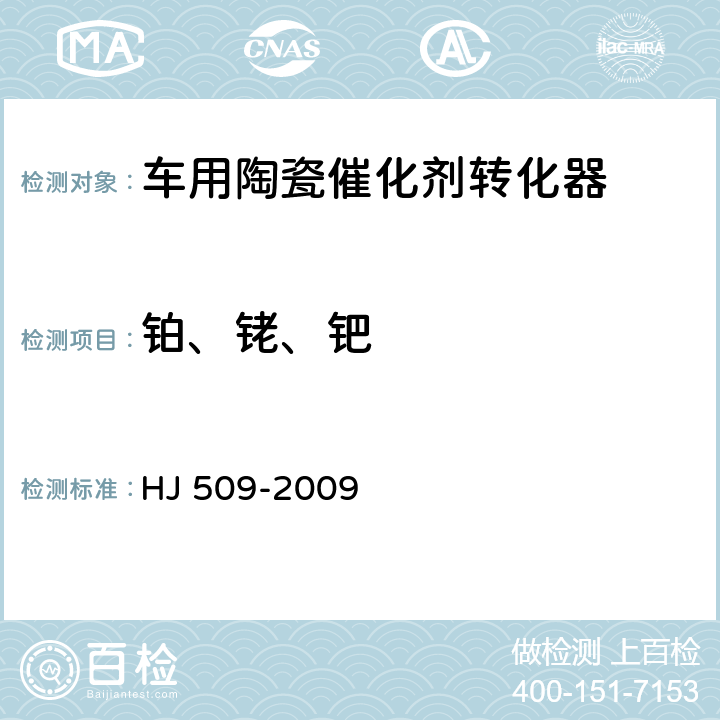 铂、铑、钯 HJ 509-2009 车用陶瓷催化转化器中铂、钯、铑的测定 电感耦合等离子体发射光谱法和电感耦合等离子体质谱法