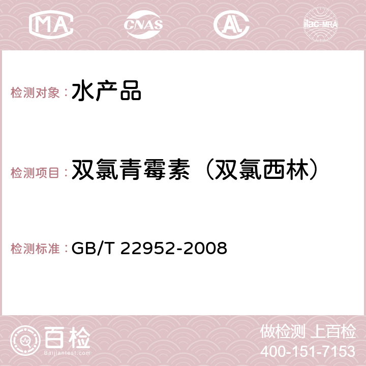 双氯青霉素（双氯西林） 河豚鱼和鳗鱼中阿莫西林、氨苄西林、哌拉西林、青霉素 G、青霉素 V、苯唑西林、氯唑西林、萘夫西林、双氯西林残留量的测定 液相色谱-串联质谱法 GB/T 22952-2008