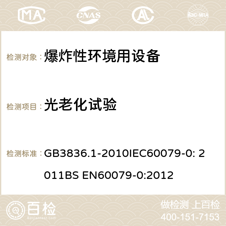 光老化试验 爆炸性环境 第1部分：设备 通用要求 GB3836.1-2010
IEC60079-0: 2011
BS EN60079-0:2012 26.10