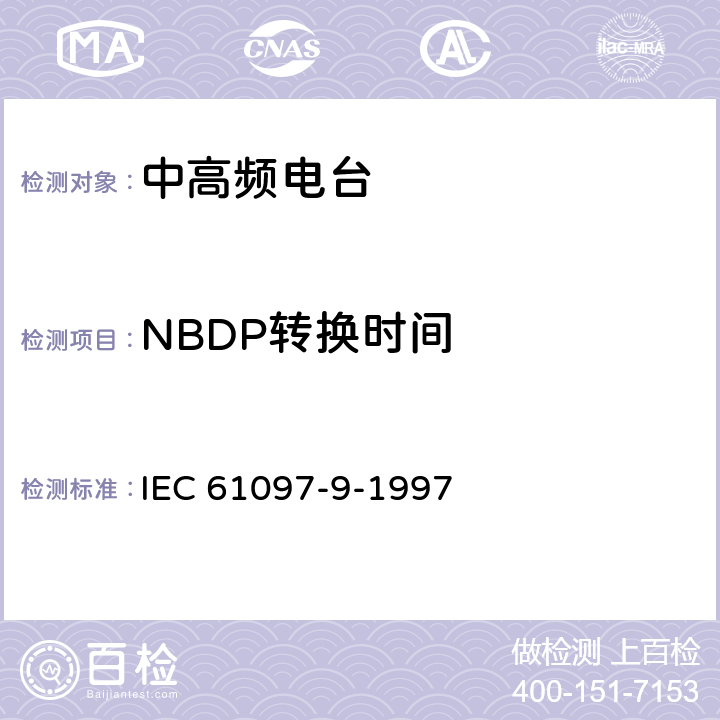 NBDP转换时间 船用MF/HF频段电话、数字选择呼叫（DSC）、窄带印字报（NBDP）的发射机和接收机的操作、性能要求、测试方法以及要求的测试结果 IEC 61097-9-1997 9.18