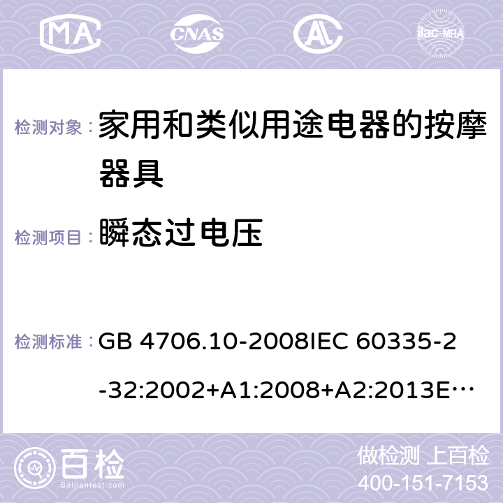 瞬态过电压 家用和类似用途电器的安全 按摩器具的特殊要求 GB 4706.10-2008
IEC 60335-2-32:2002+A1:2008+A2:2013
EN 60335-2-32:2003+A1:2008+A2:2015
AS/NZS 60335.2.32:2014 14