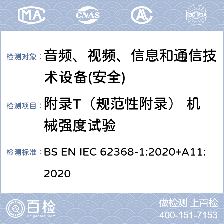 附录T（规范性附录） 机械强度试验 音频、视频、信息和通信技术设备第1 部分：安全要求 BS EN IEC 62368-1:2020+A11:2020 附录T