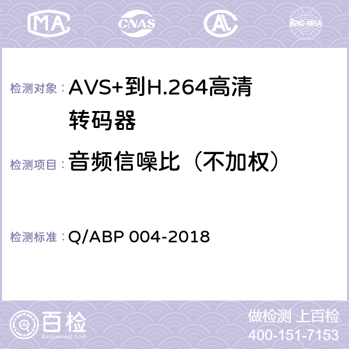 音频信噪比（不加权） AVS+到H.264高清转码器技术要求和测量方法 Q/ABP 004-2018 5.7.2.4