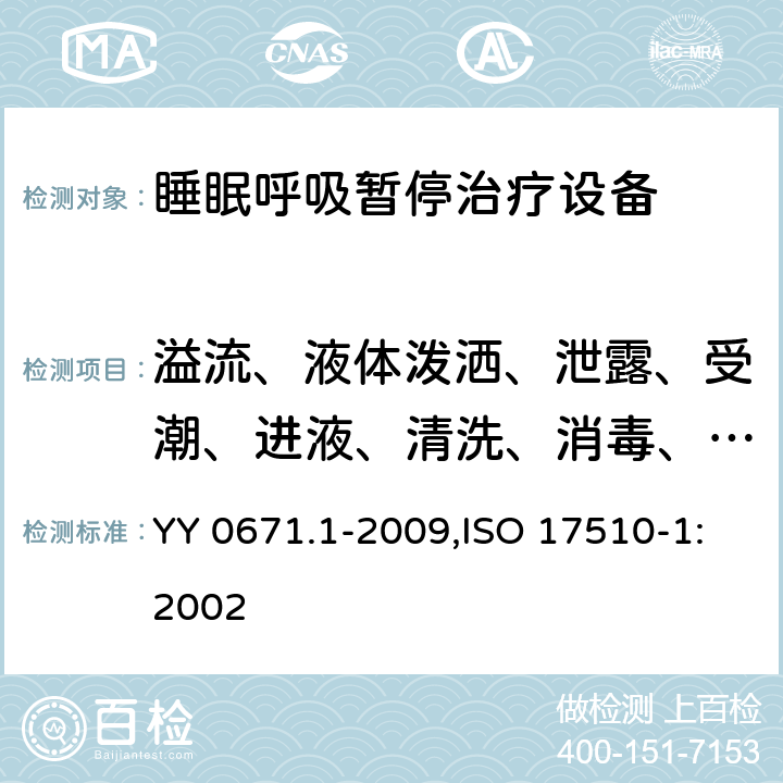 溢流、液體潑灑、泄露、受潮、進(jìn)液、清洗、消毒、滅菌和相容性 睡眠呼吸暫停治療 第1部分：睡眠呼吸暫停治療設(shè)備 YY 0671.1-2009,ISO 17510-1:2002 44