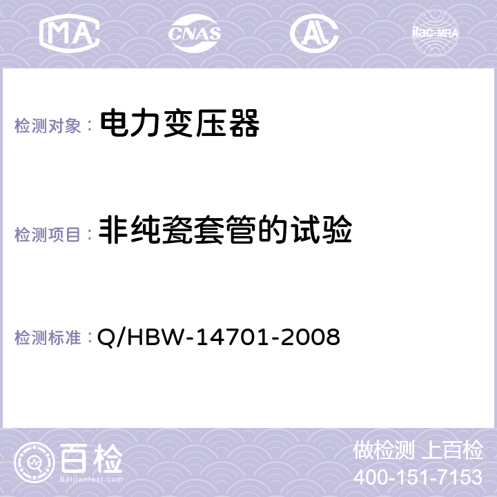 非纯瓷套管的试验 电力设备交接和预防性试验规程 Q/HBW-14701-2008 5.1.4,5.2.3,5.1.12,5.3.12,5.1.7,5.2.5,
5.3.9,5.1.17,
5.2.11,5.3.17