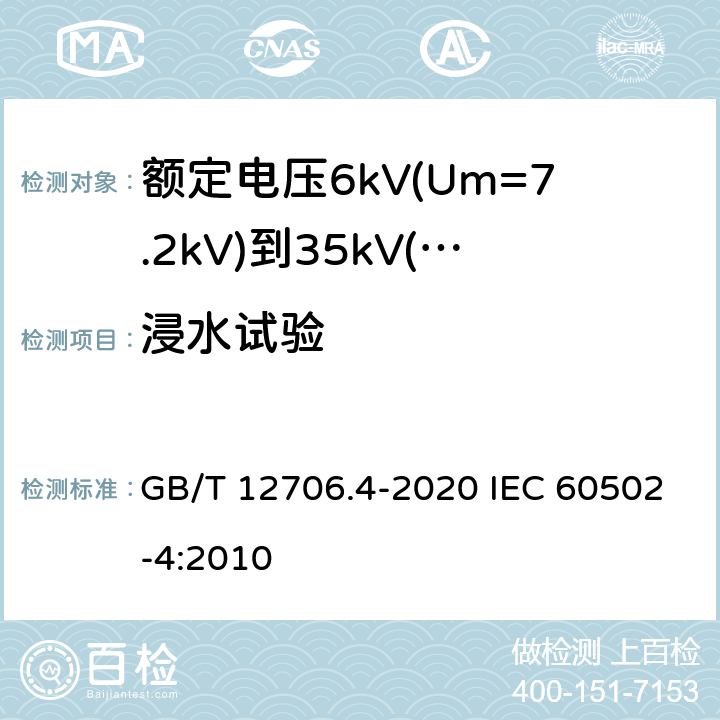 浸水试验 额定电压1kV(Um=1.2kV)到35kV(Um=40.5kV)挤包绝缘电力电缆及附件 第4部分：额定电压6kV(Um=7.2kV)到35kV(Um=40.5kV)电力电缆附件试验要求 GB/T 12706.4-2020 IEC 60502-4:2010 表2 第5条