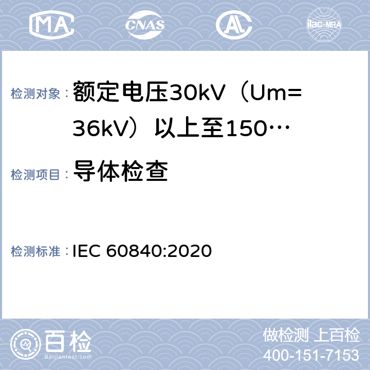 导体检查 额定电压30kV（Um=36kV）以上至150kV（Um=170kV）的挤压绝缘电力电缆及其附件：试验方法和要求 
IEC 60840:2020 10.4