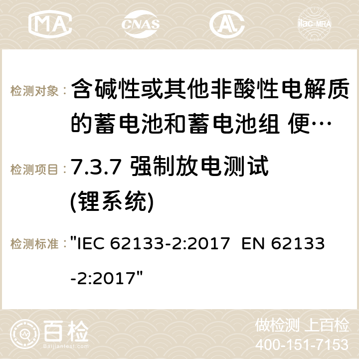 7.3.7 强制放电测试(锂系统) 含碱性或其它非酸性电解液的蓄电池和蓄电池组.便携式密封蓄电池和蓄电池组的安全性要求 IEC 62133-2:2017 EN 62133-2:2017 "IEC 62133-2:2017 EN 62133-2:2017" 7.3.7