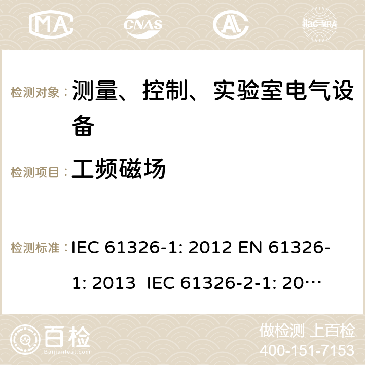 工频磁场 测量、控制、实验室电气设备 电磁兼容性要求 - 第1部分: 通用要求 IEC 61326-1: 2012 EN 61326-1: 2013 IEC 61326-2-1: 2012 EN 61326-2-1: 2013 IEC 61326-2-2: 2012 EN 61326-2-2:2013 IEC 61326-2-3: 2012 EN 61326-2-3: 2013 IEC 61326-2-4: 2012EN 61326-2-4: 2013 IEC 61326-2-5: 2012 EN 61326-2-5: 2013 IEC 61326-2-6: 2012 EN 61326-2-6: 2013 6