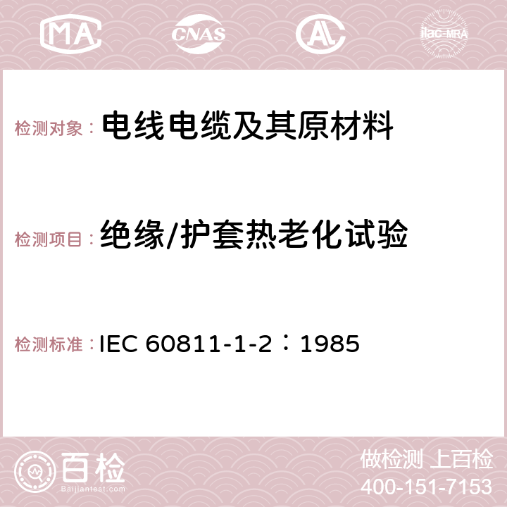 绝缘/护套热老化试验 电缆和光缆绝缘和护套材料通用试验方法 第1-2部分：通用试验方法—热老化试验方法 IEC 60811-1-2：1985