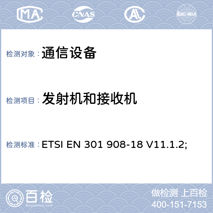 发射机和接收机 “IMT蜂窝网络;协调标准，涵盖指令2014/53/EU第3.2条的基本要求;第18部分：E-UTRA、UTRA和GSM/EDGE多标准无线电（MSR）基站（BS）”; “IMT蜂窝网络;无线电频谱接入协调标准;第18部分：E-UTRA、UTRA和GSM/EDGE多标准无线电（MSR）基站（BS）” ETSI EN 301 908-18 V11.1.2; ETSI EN 301 908-18 V13.1.1