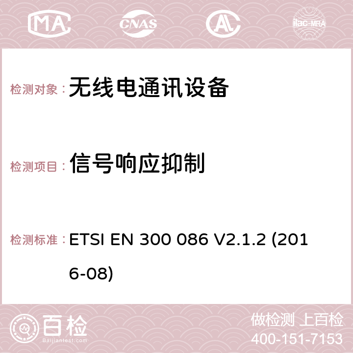 信号响应抑制 ETSI EN 300 086 地面移动通信服务;主要用于模拟语音具有内部或外部RF连接器的陆地移动服务无线电设备  V2.1.2 (2016-08) 8.5