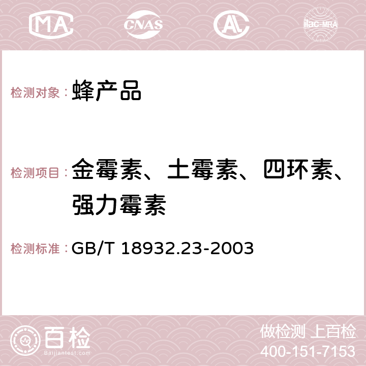 金霉素、土霉素、四环素、强力霉素 蜂蜜中土霉素、四环素、金霉素、强力霉素残留量的测定方法 液相色谱-串联质谱法 GB/T 18932.23-2003