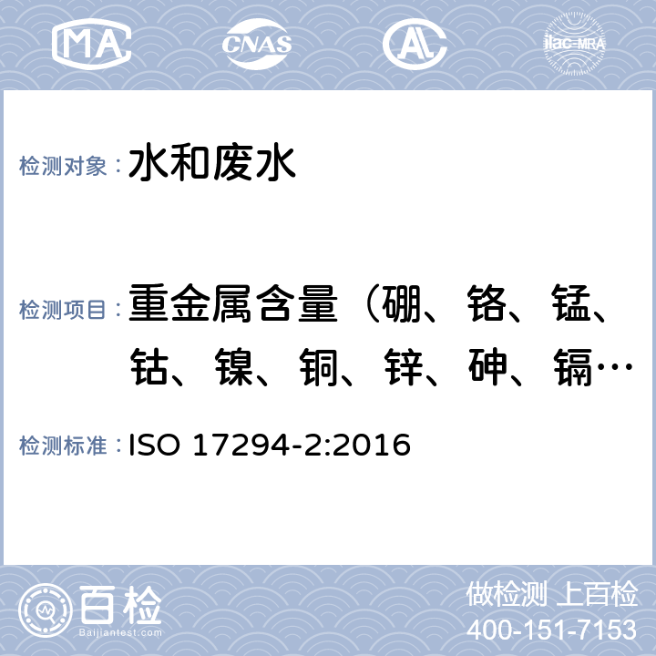 重金属含量（硼、铬、锰、钴、镍、铜、锌、砷、镉、锡、锑、汞、铅） 水质 电感耦合等离子体质谱法(ICP-MS)的应用 第2部分: 选定的元素(包括铀同位素)的测定 ISO 17294-2:2016