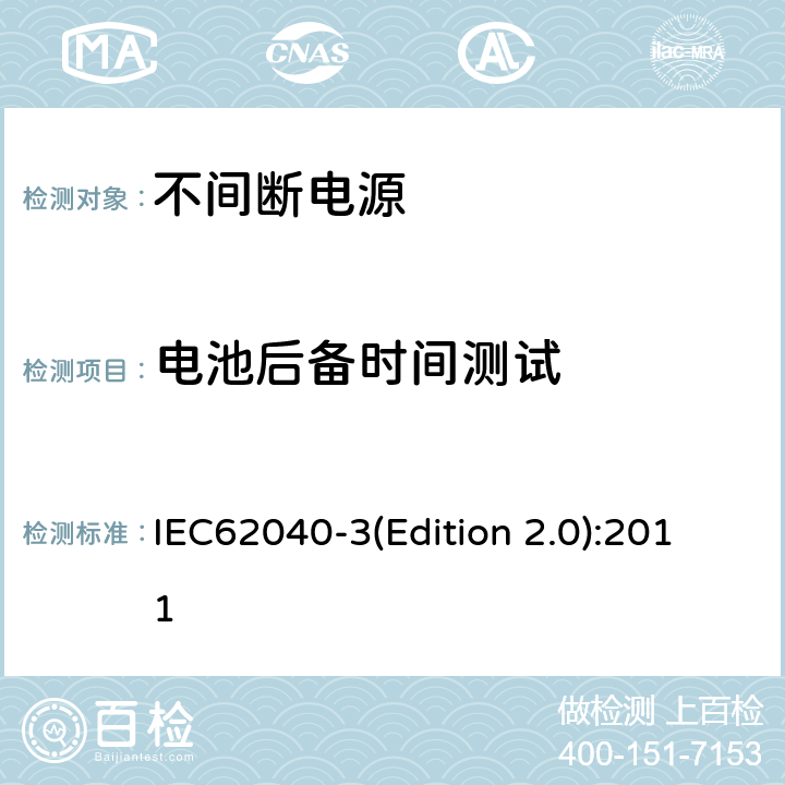 电池后备时间测试 IEC 62040-3 不间断电源设备（UPS）第三部分：确定性能的方法和试验要求 IEC62040-3(Edition 2.0):2011 6.4.4.1