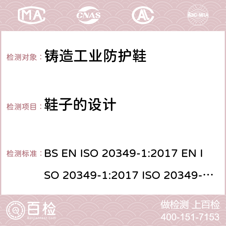 鞋子的设计 BS EN ISO 2034 个体防护装备 铸造和焊接工业用防护鞋 第1部分：铸造工业危险防护的要求和测试方法 9-1:2017 EN ISO 20349-1:2017 ISO 20349-1:2017 7.2