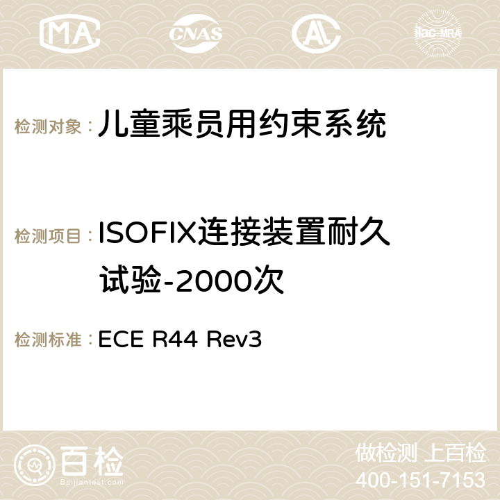 ISOFIX连接装置耐久试验-2000次 关于批准机动车儿童乘员用约束系统（儿童约束系统）的统一规定 ECE R44 Rev3 7.2.6