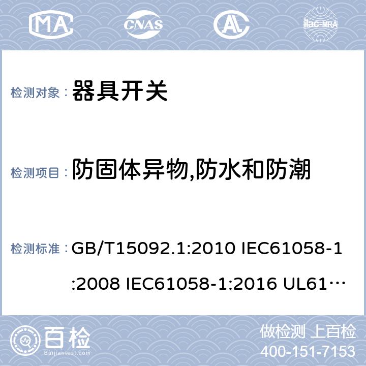 防固体异物,防水和防潮 器具开关 第一部分:通用要求 GB/T15092.1:2010 IEC61058-1:2008 IEC61058-1:2016 UL61058-1:2013 UL61058-1:2017 cl.14