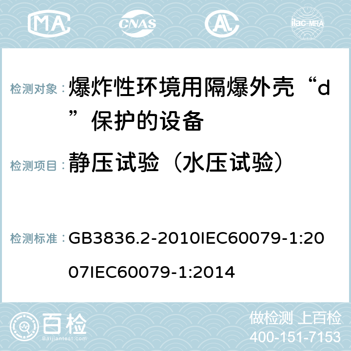 静压试验（水压试验） 爆炸性环境 第2部分：由隔爆外壳“d”保护的设备 GB3836.2-2010
IEC60079-1:2007
IEC60079-1:2014