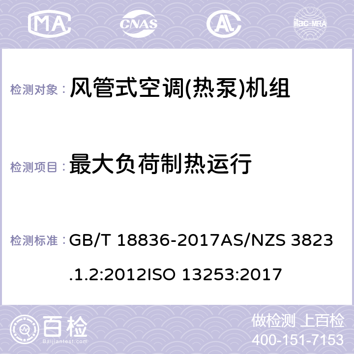 最大负荷制热运行 风管送风式空调(热泵)机组电器产品性能-空调与热泵部分1.2：风管式空调和空对空热泵-性能测试及评定风管式空调和空对空热泵性能测试和评级 GB/T 18836-2017
AS/NZS 3823.1.2:2012
ISO 13253:2017 5.3.13
7.2
7.2