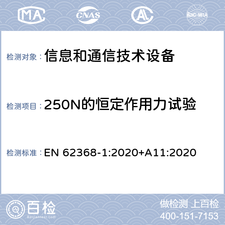 250N的恒定作用力试验 EN 62368-1:2020 音/视频、信息和通信技术设备 第一部分：安全要求 +A11:2020 附录 T.5