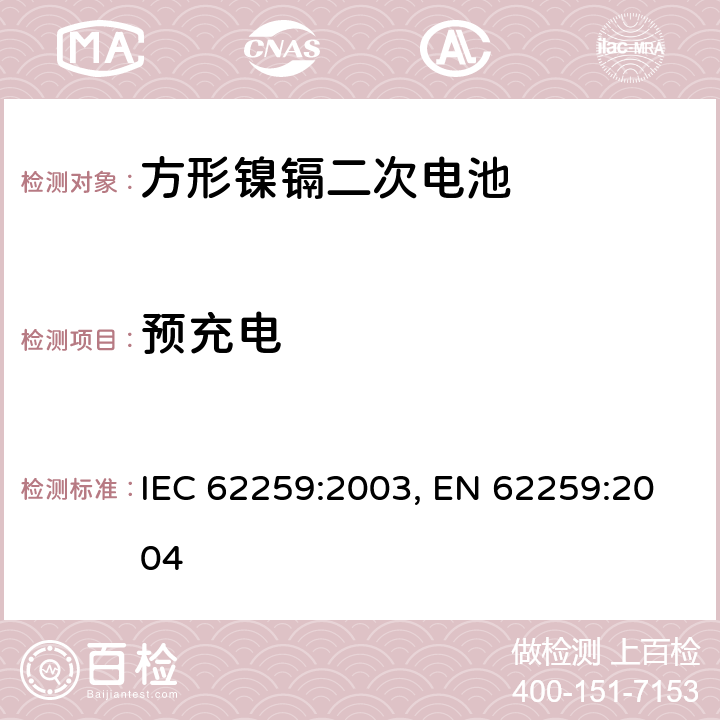 预充电 含碱性或其他非酸性电解质的蓄电池和蓄电池组 开口镍镉方形可充电单体电池,含碱性或其他非酸性电解质的蓄电池和蓄电池组 方形排气式镉镍单体蓄电池 IEC 62259:2003,EN 62259:2004 6 IEC 62259:2003, EN 62259:2004 7.1