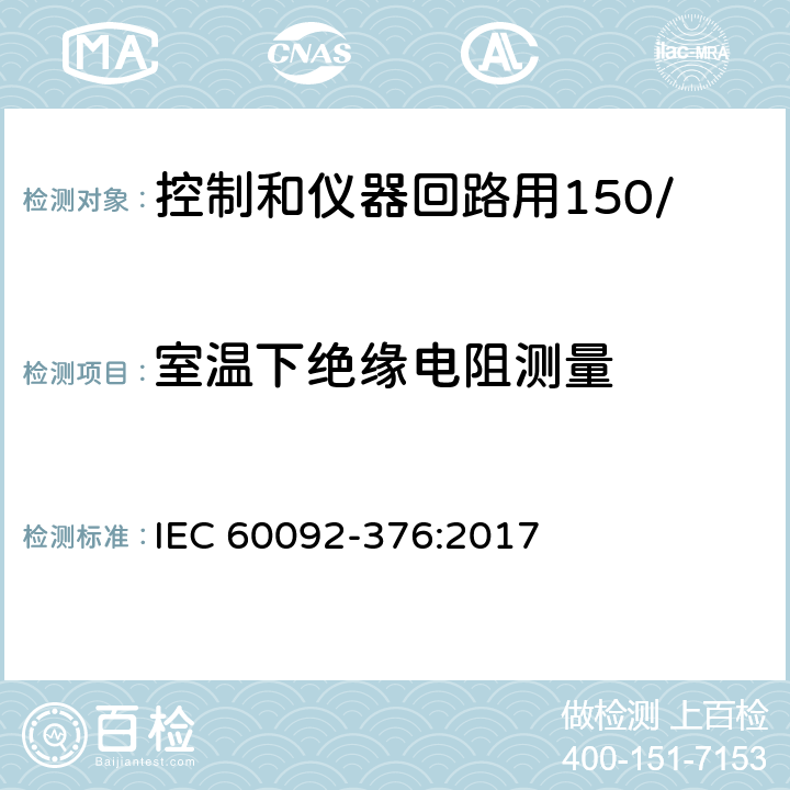 室温下绝缘电阻测量 船舶电气装置 控制和仪器回路用150/250V(300V)电缆 IEC 60092-376:2017 17.1