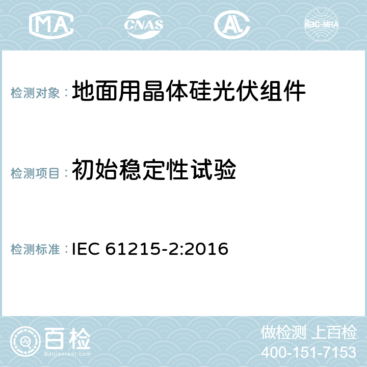 初始稳定性试验 《地面用晶体硅光伏组件-设计鉴定和定型 第二部分：测试程序》 IEC 61215-2:2016 MQT 19.1