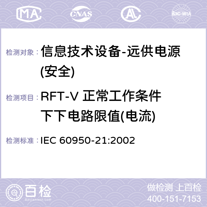 RFT-V 正常工作条件下下电路限值(电流) IEC 60950-21-2002 信息技术设备的安全 第21部分:远程供电