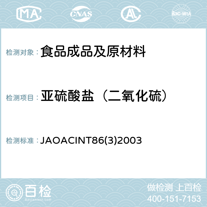 亚硫酸盐（二氧化硫） AOACINT 8632003 亚硫酸盐（二氧化硫—）测定 JAOACINT86(3)2003