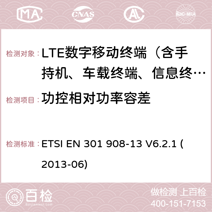 功控相对功率容差 IMT的蜂窝网络；包括R&TTE指令第3.2节协调一致的基本要求；第13部分：发展通用陆地无线接入（E-UTRA）用户设备（UE） ETSI EN 301 908-13 V6.2.1 (2013-06)