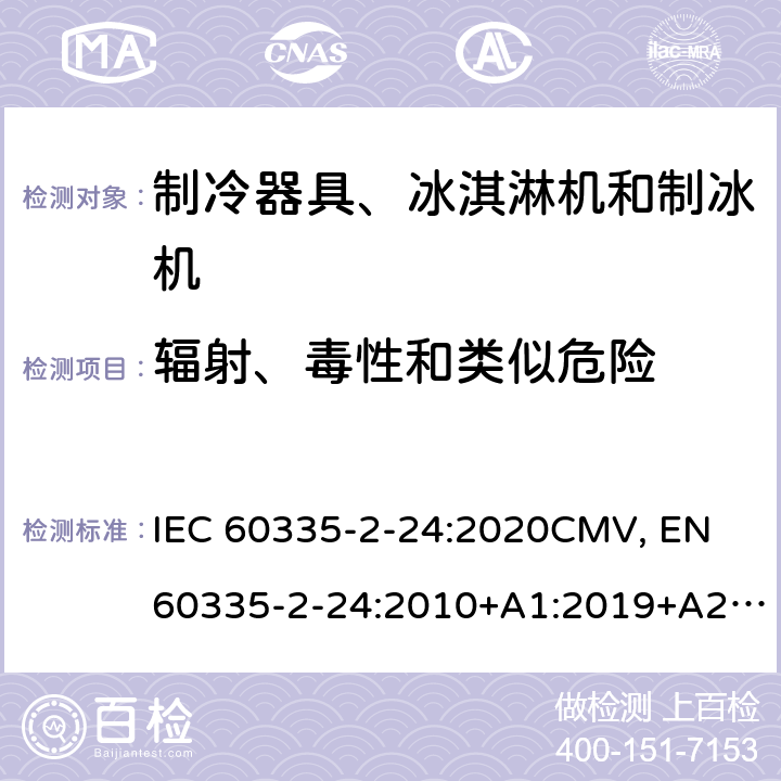 辐射、毒性和类似危险 家用和类似用途电器的安全 制冷器具、冰淇淋机和制冰机的特殊要求 IEC 60335-2-24:2020CMV, EN 60335-2-24:2010+A1:2019+A2:2019+A11:2020 Cl.32