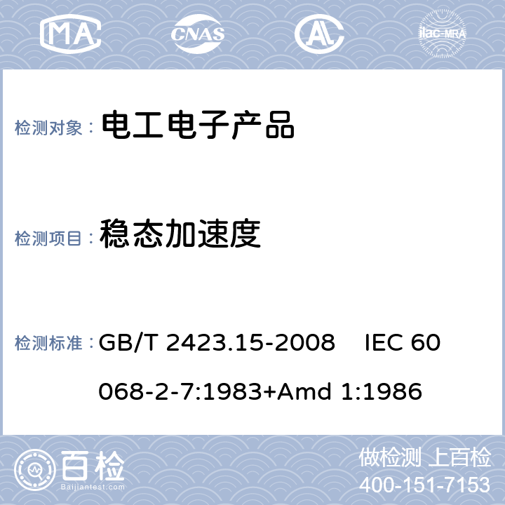 稳态加速度 电工电子产品环境试验 第2部分:试验方法 试验Ga和导则:稳态加速度 GB/T 2423.15-2008 IEC 60068-2-7:1983+Amd 1:1986