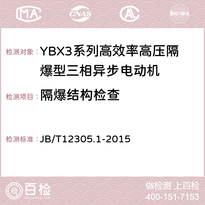 隔爆结构检查 B/T 12305.1-2015 高效率高压隔爆型三相异步电动机技术条件第1部分：YBX3系列高效率高压隔爆型三相异步电动机（机座号355-630） JB/T12305.1-2015 5.9