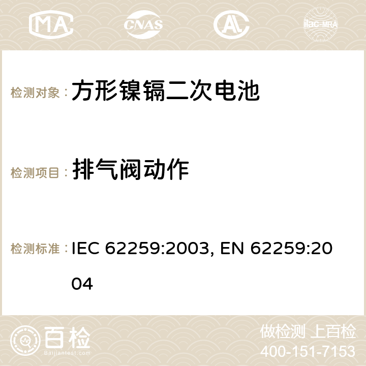 排气阀动作 含碱性或其他非酸性电解质的蓄电池和蓄电池组 开口镍镉方形可充电单体电池,含碱性或其他非酸性电解质的蓄电池和蓄电池组 方形排气式镉镍单体蓄电池 IEC 62259:2003,EN 62259:2004 7.2.3 IEC 62259:2003, EN 62259:2004 7.7