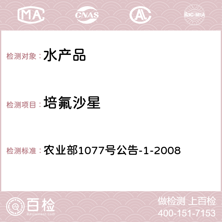 培氟沙星 农业部1077号公告-1-2008 水产品中17种磺胺类及15种喹诺酮类药物残留量的测定 液相色谱—串联质谱法 农业部1077号公告-1-2008