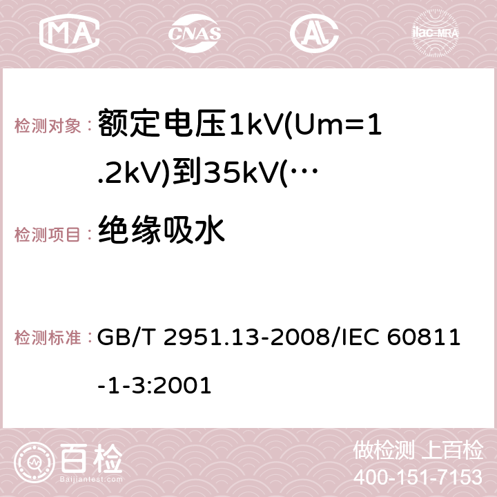 绝缘吸水 电缆和光缆绝缘和护套材料通用试验方法 第13部分: 通用试验方法 密度测定方法 吸水试验 收缩试验 GB/T 2951.13-2008/IEC 60811-1-3:2001 9.1,9.2