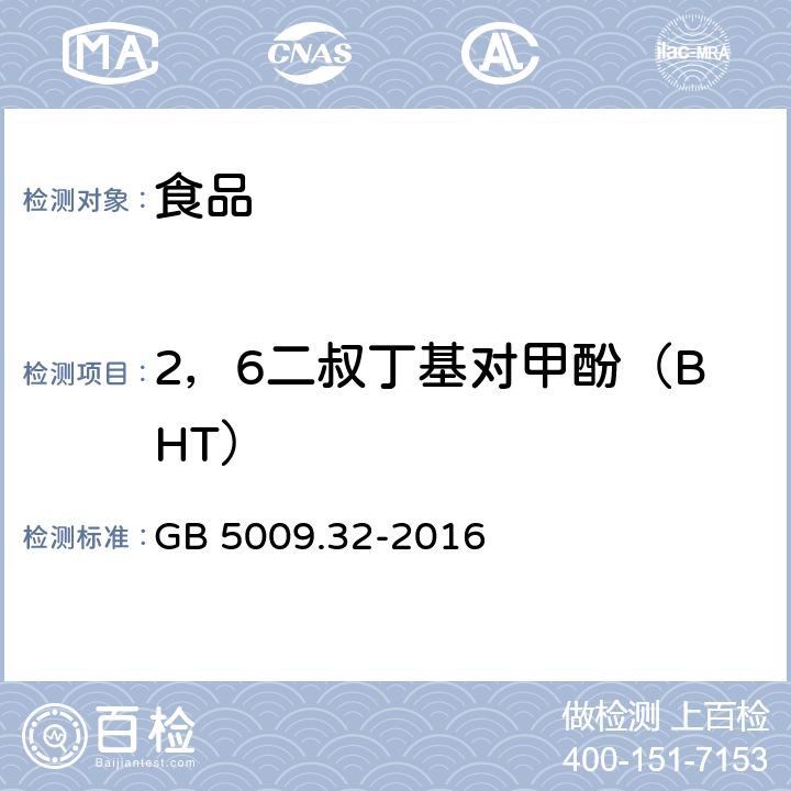 2，6二叔丁基对甲酚（BHT） 《食品安全国家标准 食品中9种抗氧化剂的测定》 GB 5009.32-2016