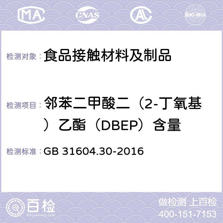 邻苯二甲酸二（2-丁氧基）乙酯（DBEP）含量 食品安全国家标准 食品接触材料及制品 邻苯二甲酸酯的测定和迁移量的测定 GB 31604.30-2016