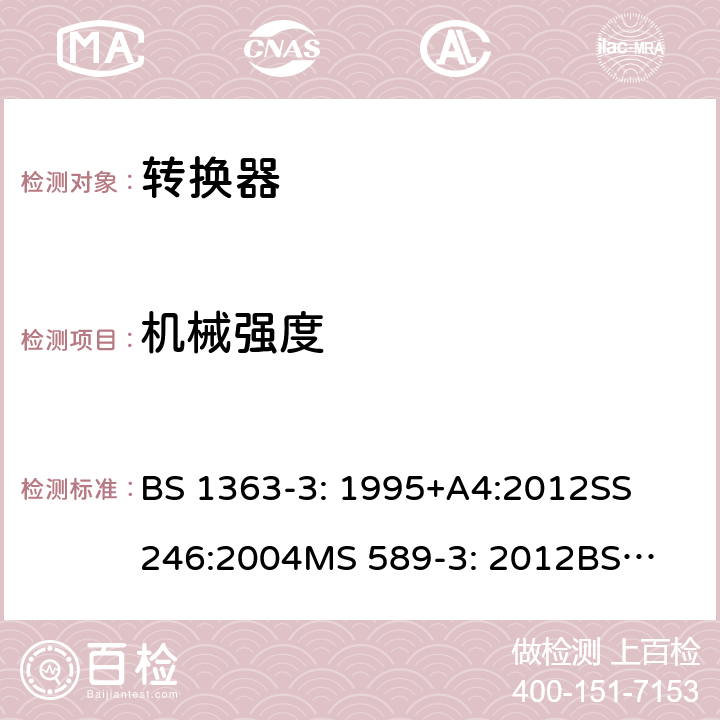 机械强度 转换器测试方法 BS 1363-3: 1995+A4:2012
SS 246:2004
MS 589-3: 2012
BS 1363-5：2008
BS 1363-3: 2016+A1: 2018 ; SS 145-3: 2020; MS 589-3: 2018；SS 246: 2016 20