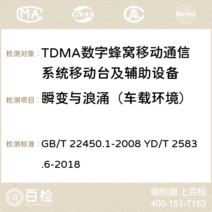 瞬变与浪涌（车载环境） 蜂窝式移动通信设备电磁兼容性能要求和测量方法 第6部分：900/1800MHz TDMA用户设备及其辅助设备 GB/T 22450.1-2008 YD/T 2583.6-2018 8.7