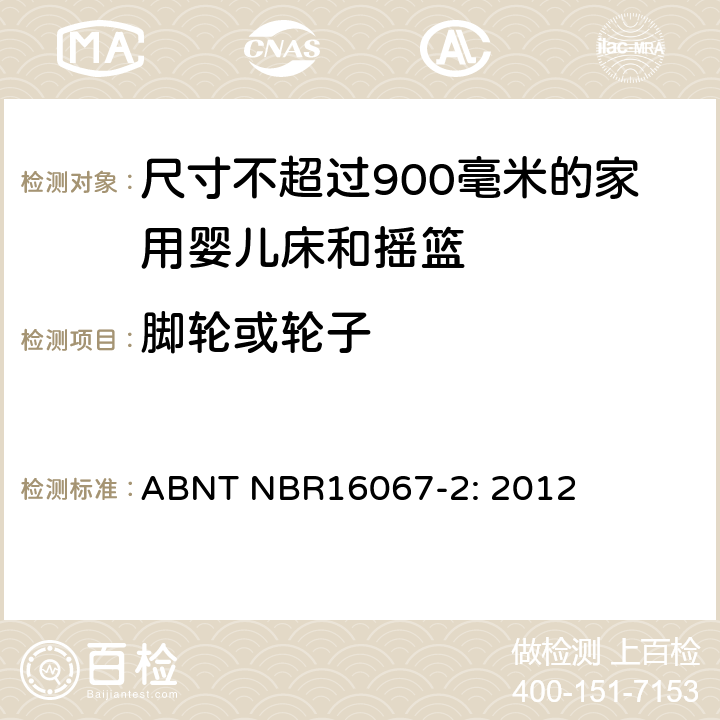 脚轮或轮子 家具 - 尺寸不超过902毫米的家用婴儿床和摇篮 第二部分：测试方法 ABNT NBR16067-2: 2012 5.11