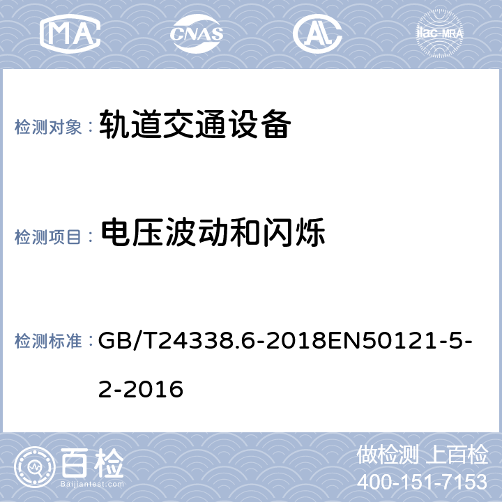 电压波动和闪烁 电磁兼容 限值 对每相额定电流《16A且无条件接入的设备在公用低电压供电系统中产生的电压变化。电压波动和闪烁的限制 GB/T24338.6-2018
EN50121-5-2-2016 

GB/T24338.6-2018
2
EN50121-5-2-2016
2