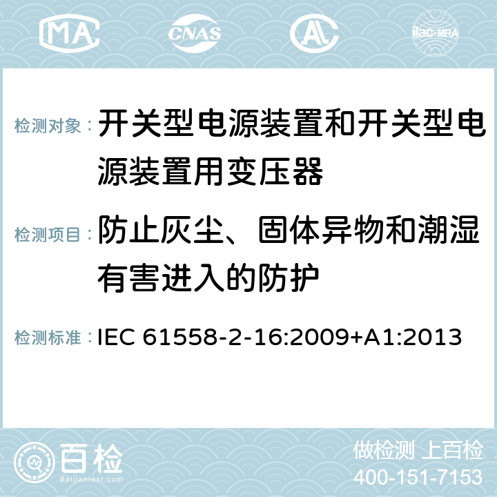 防止灰尘、固体异物和潮湿有害进入的防护 开关型电源装置和开关型电源装置用变压器 IEC 61558-2-16:2009+A1:2013 17