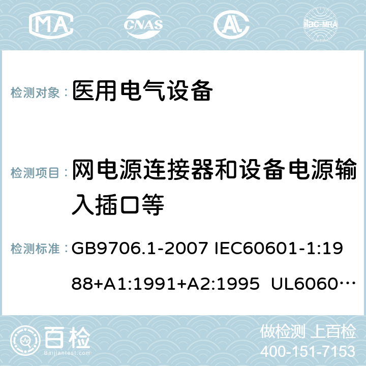 网电源连接器和设备电源输入插口等 医用电气设备 第1部分:安全通用要求 GB9706.1-2007 IEC60601-1:1988+A1:1991+A2:1995 UL60601-1:2003 CSA-C22.2 No.601.1:1990 57.2