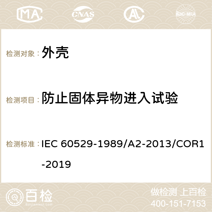 防止固体异物进入试验 外壳防护等级（IP 代码） IEC 60529-1989/A2-2013/COR1-2019 13