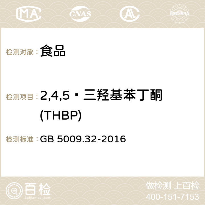 2,4,5—三羟基苯丁酮(THBP) 食品安全国家标准 食品中9种抗氧化剂的测定 GB 5009.32-2016